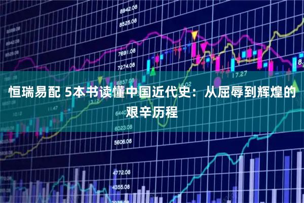 恒瑞易配 5本书读懂中国近代史：从屈辱到辉煌的艰辛历程